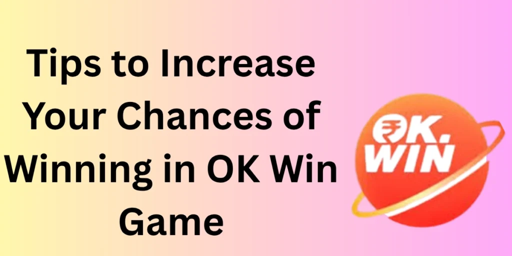 Tips to Increase Your Chances of Winning in OK Win Game